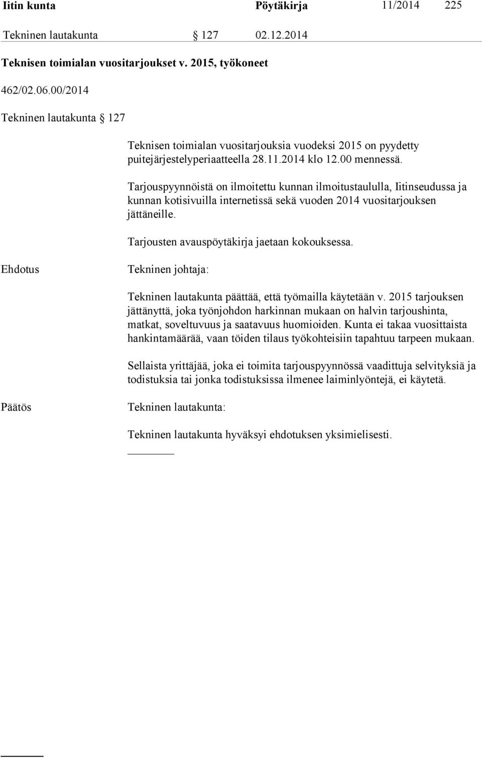 Tarjouspyynnöistä on ilmoitettu kunnan ilmoitustaululla, Iitinseudussa ja kunnan kotisivuilla internetissä sekä vuoden 2014 vuositarjouksen jättäneille. Tarjousten avauspöytäkirja jaetaan kokouksessa.