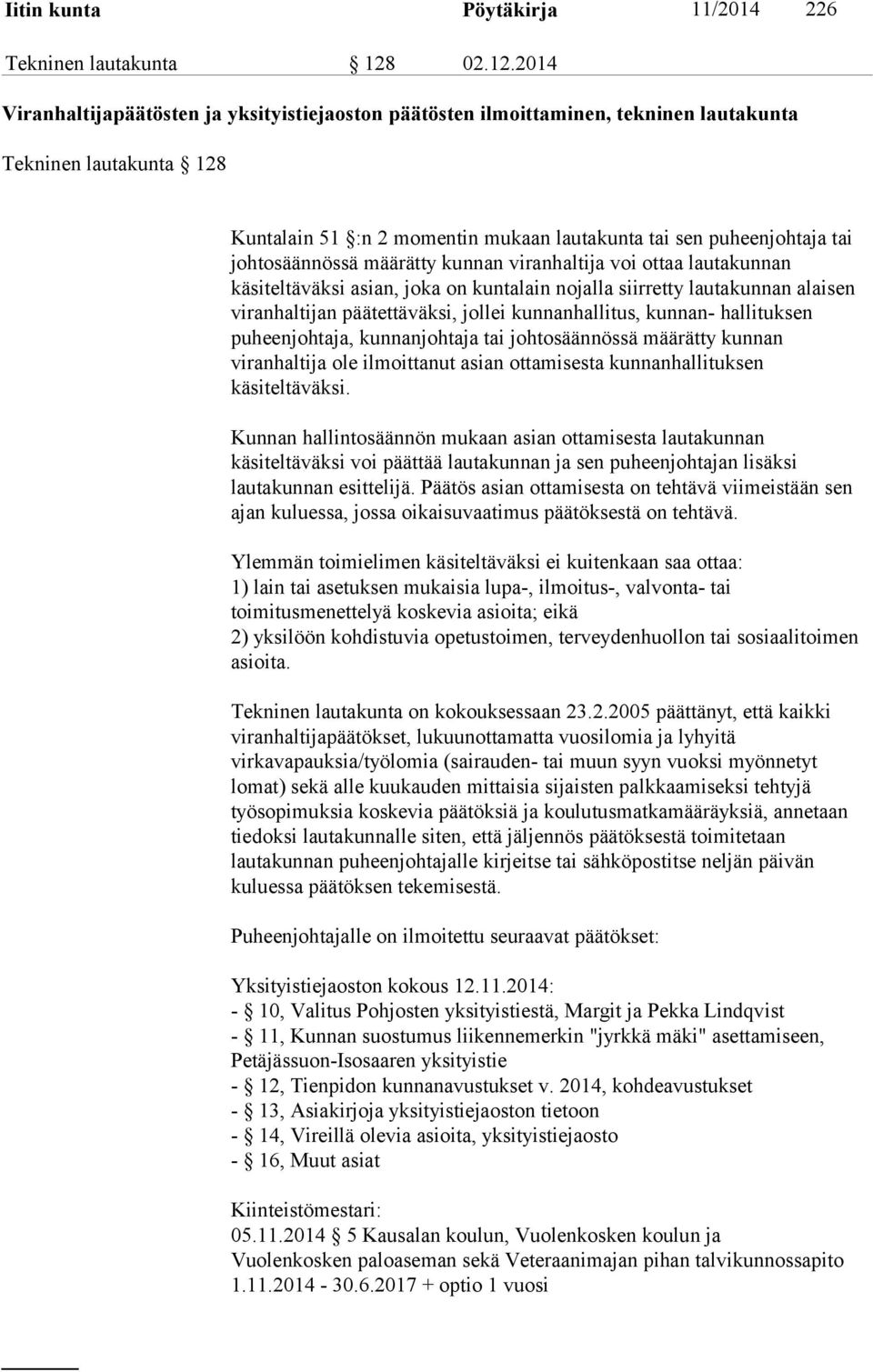 2014 Viranhaltijapäätösten ja yksityistiejaoston päätösten ilmoittaminen, tekninen lautakunta Tekninen lautakunta 128 Kuntalain 51 :n 2 momentin mukaan lautakunta tai sen puheenjohtaja tai