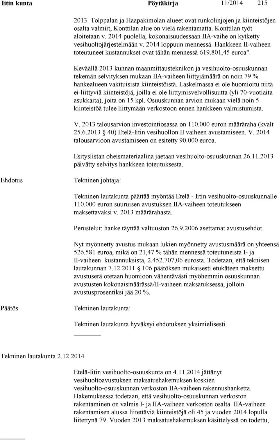 Keväällä 2013 kunnan maanmittausteknikon ja vesihuolto-osuuskunnan tekemän selvityksen mukaan IIA-vaiheen liittyjämäärä on noin 79 % hankealueen vakituisista kiinteistöistä.