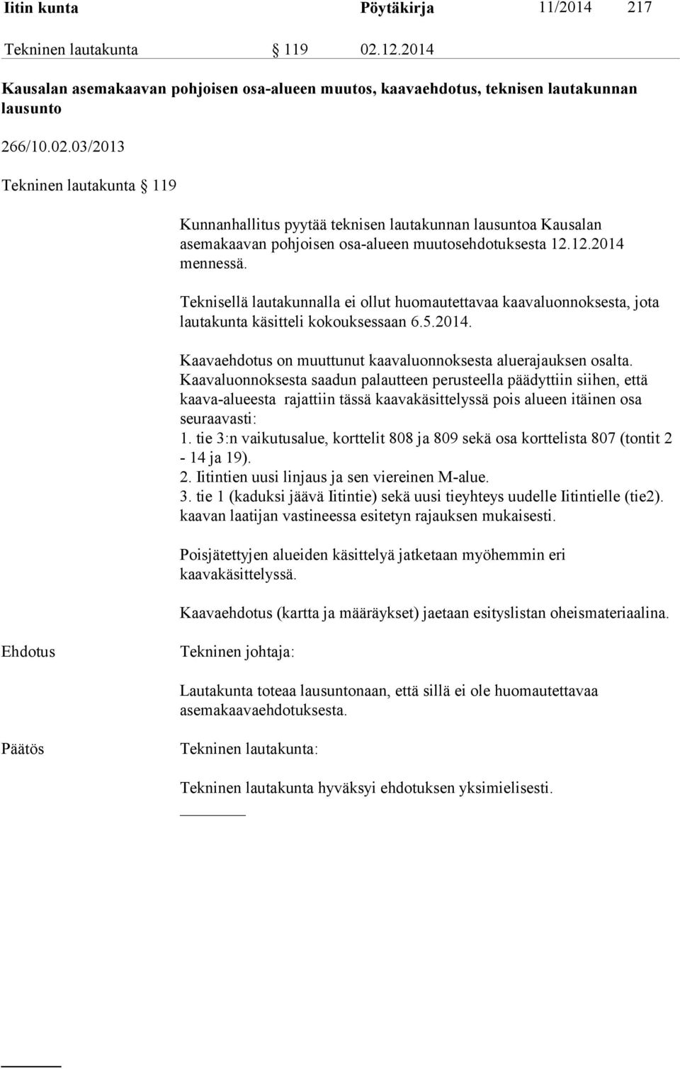 03/2013 Tekninen lautakunta 119 Kunnanhallitus pyytää teknisen lautakunnan lausuntoa Kausalan asemakaavan pohjoisen osa-alueen muutosehdotuksesta 12.12.2014 mennessä.