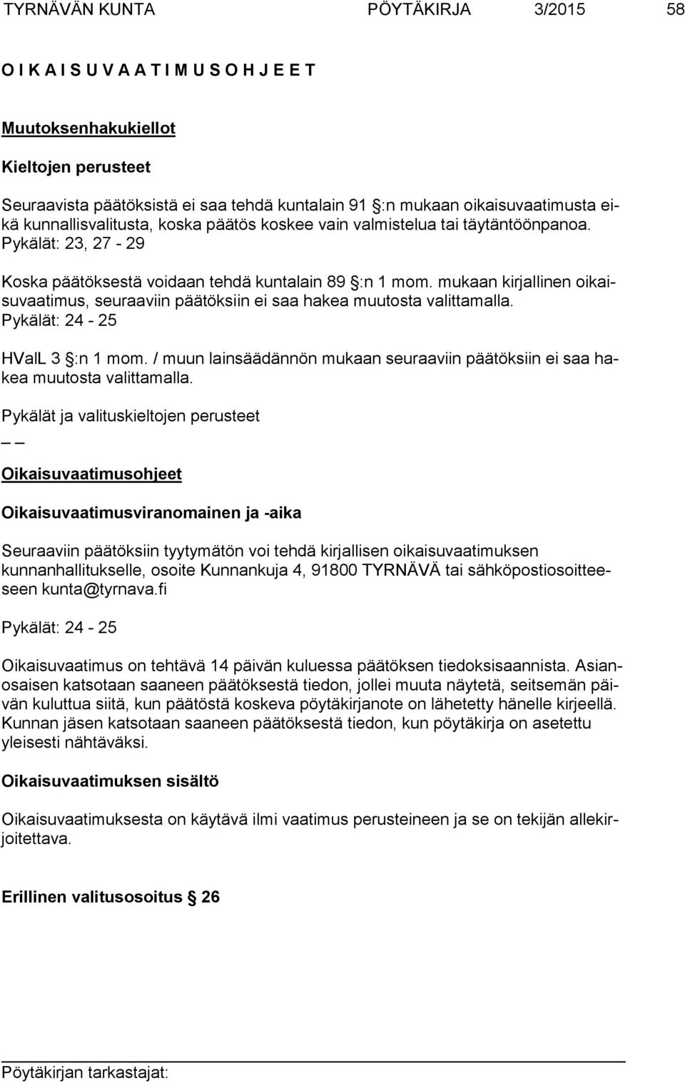 mukaan kirjallinen oikaisuvaati mus, seuraaviin päätöksiin ei saa hakea muutosta valittamalla. Pykälät: 24-25 HValL 3 :n 1 mom.