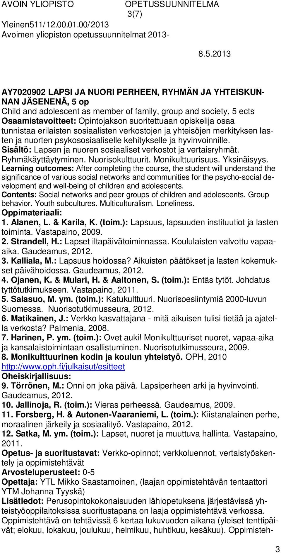 Sisältö: Lapsen ja nuoren sosiaaliset verkostot ja vertaisryhmät. Ryhmäkäyttäytyminen. Nuorisokulttuurit. Monikulttuurisuus. Yksinäisyys.