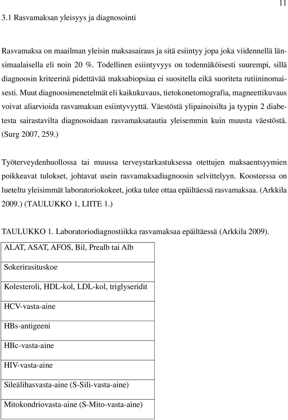 Muut diagnoosimenetelmät eli kaikukuvaus, tietokonetomografia, magneettikuvaus voivat aliarvioida rasvamaksan esiintyvyyttä.