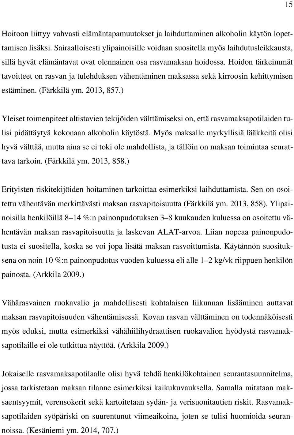 Hoidon tärkeimmät tavoitteet on rasvan ja tulehduksen vähentäminen maksassa sekä kirroosin kehittymisen estäminen. (Färkkilä ym. 2013, 857.