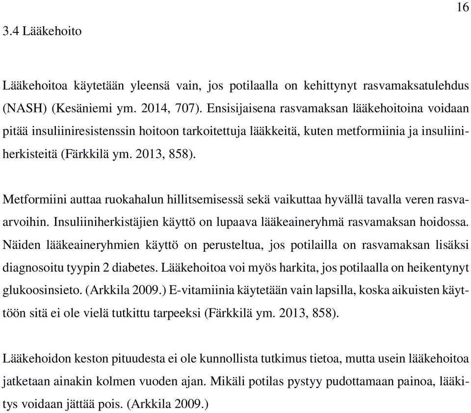 Metformiini auttaa ruokahalun hillitsemisessä sekä vaikuttaa hyvällä tavalla veren rasvaarvoihin. Insuliiniherkistäjien käyttö on lupaava lääkeaineryhmä rasvamaksan hoidossa.