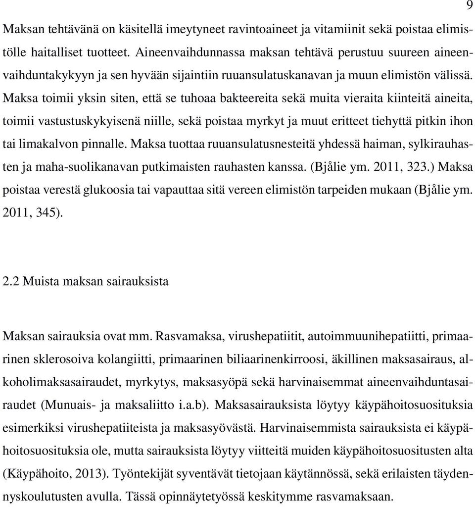 Maksa toimii yksin siten, että se tuhoaa bakteereita sekä muita vieraita kiinteitä aineita, toimii vastustuskykyisenä niille, sekä poistaa myrkyt ja muut eritteet tiehyttä pitkin ihon tai limakalvon