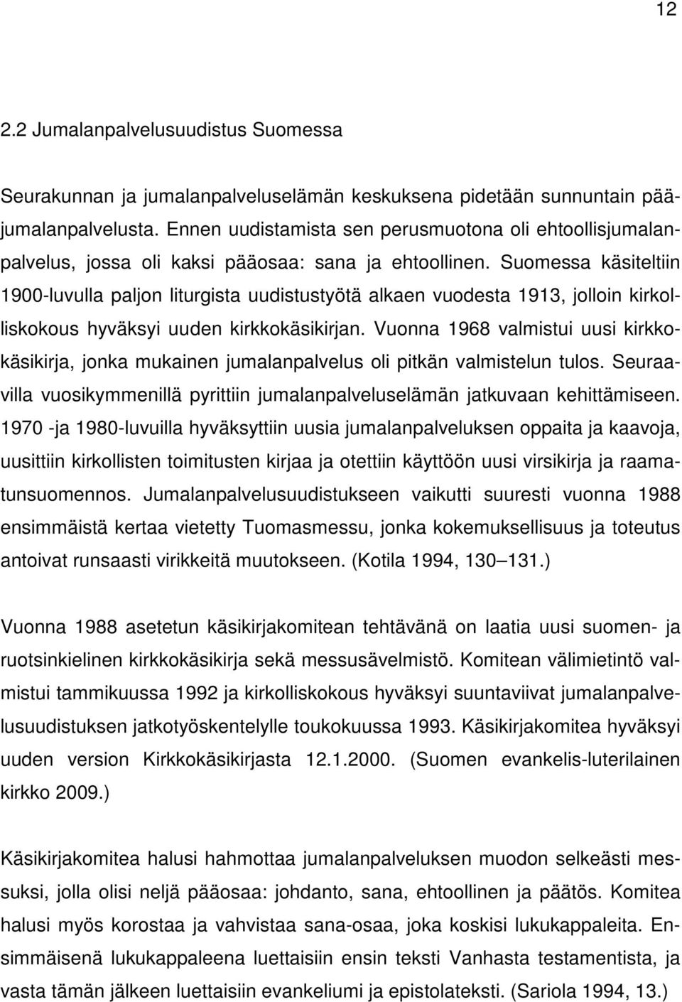 Suomessa käsiteltiin 1900-luvulla paljon liturgista uudistustyötä alkaen vuodesta 1913, jolloin kirkolliskokous hyväksyi uuden kirkkokäsikirjan.