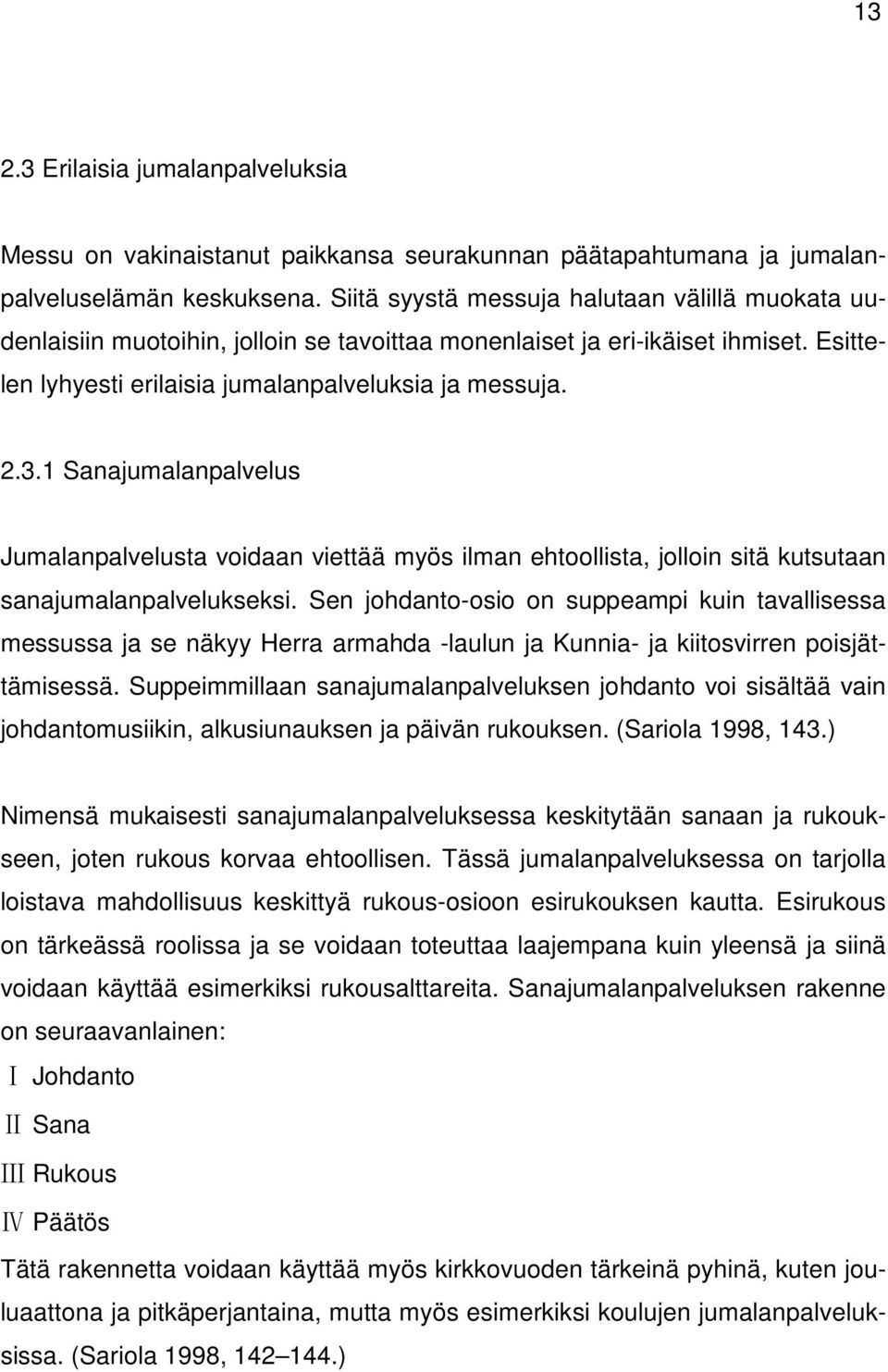 1 Sanajumalanpalvelus Jumalanpalvelusta voidaan viettää myös ilman ehtoollista, jolloin sitä kutsutaan sanajumalanpalvelukseksi.