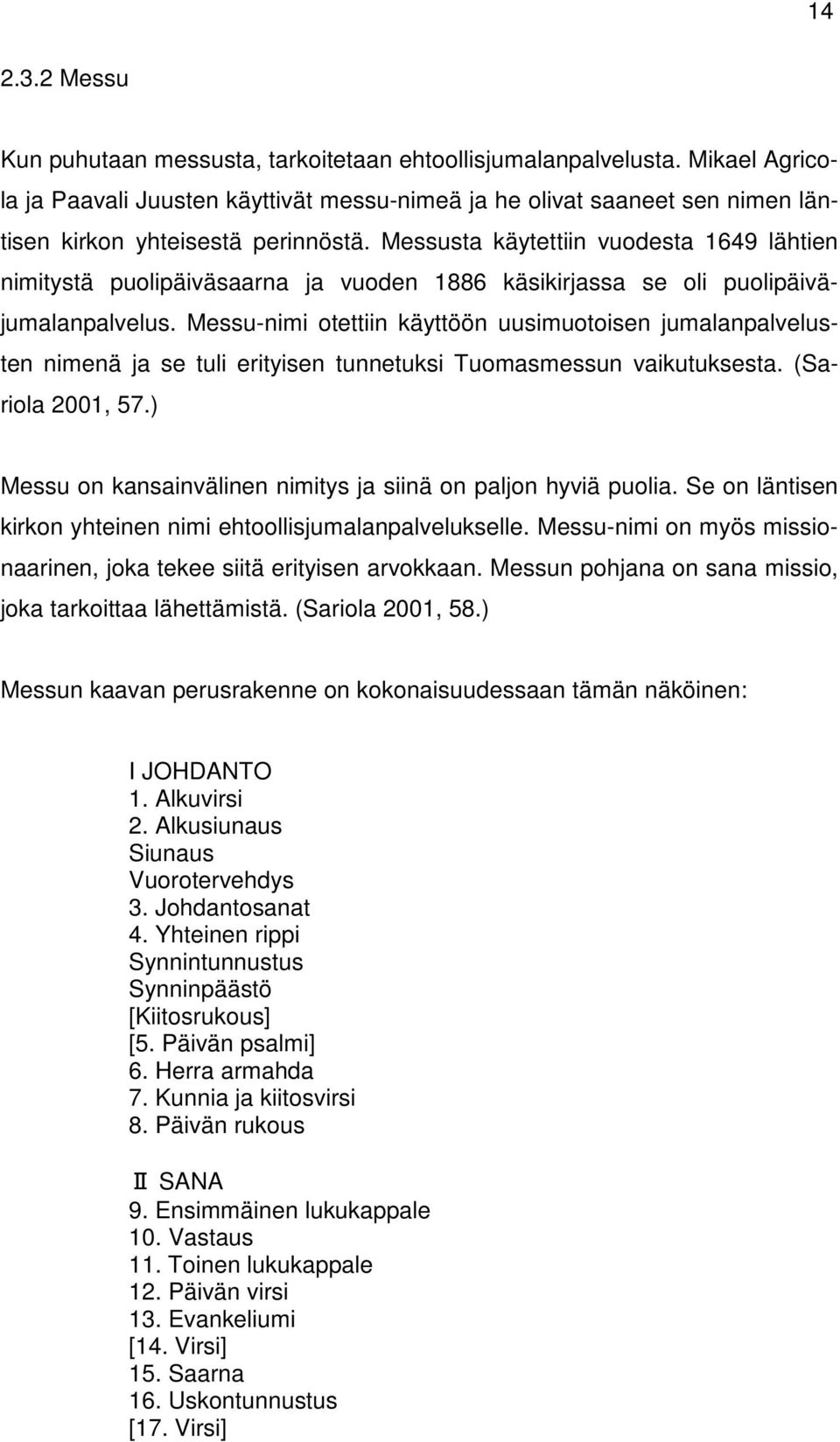 Messusta käytettiin vuodesta 1649 lähtien nimitystä puolipäiväsaarna ja vuoden 1886 käsikirjassa se oli puolipäiväjumalanpalvelus.