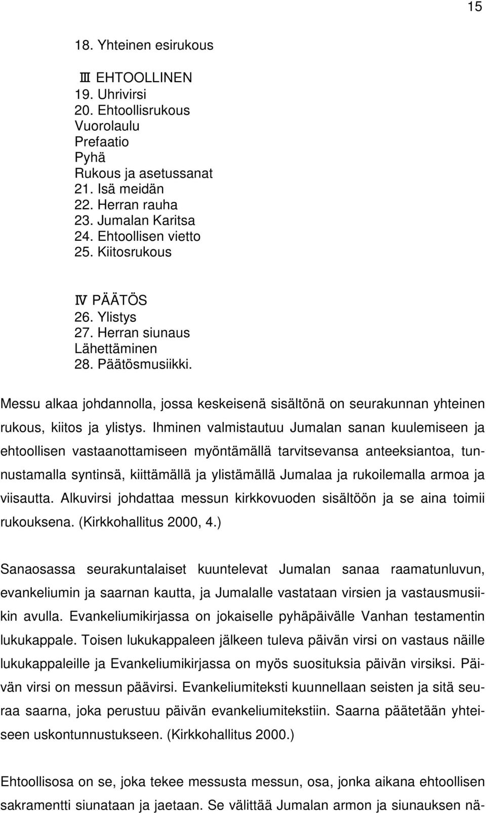 Ihminen valmistautuu Jumalan sanan kuulemiseen ja ehtoollisen vastaanottamiseen myöntämällä tarvitsevansa anteeksiantoa, tunnustamalla syntinsä, kiittämällä ja ylistämällä Jumalaa ja rukoilemalla