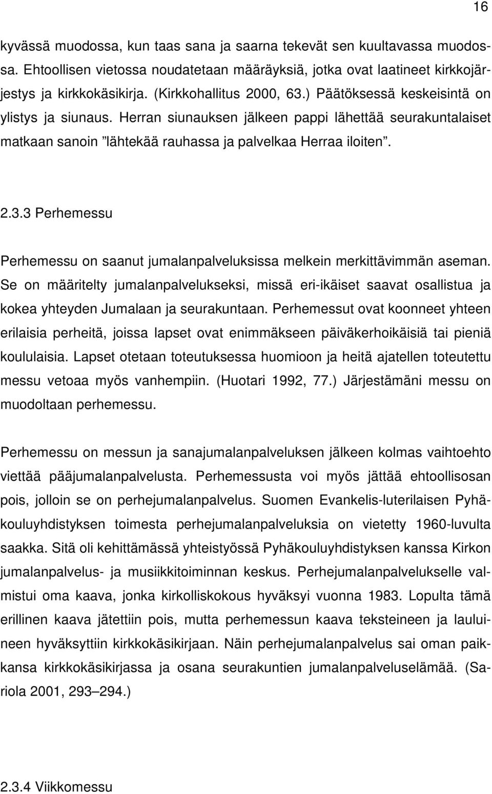 Se on määritelty jumalanpalvelukseksi, missä eri-ikäiset saavat osallistua ja kokea yhteyden Jumalaan ja seurakuntaan.