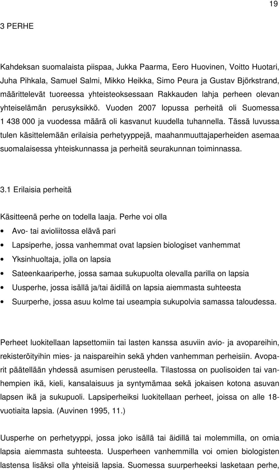 Tässä luvussa tulen käsittelemään erilaisia perhetyyppejä, maahanmuuttajaperheiden asemaa suomalaisessa yhteiskunnassa ja perheitä seurakunnan toiminnassa. 3.