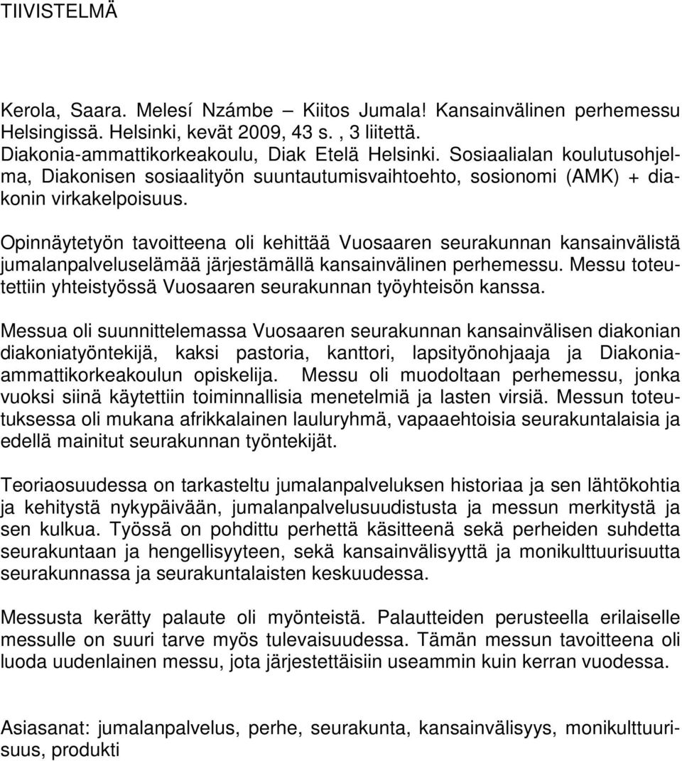 Opinnäytetyön tavoitteena oli kehittää Vuosaaren seurakunnan kansainvälistä jumalanpalveluselämää järjestämällä kansainvälinen perhemessu.