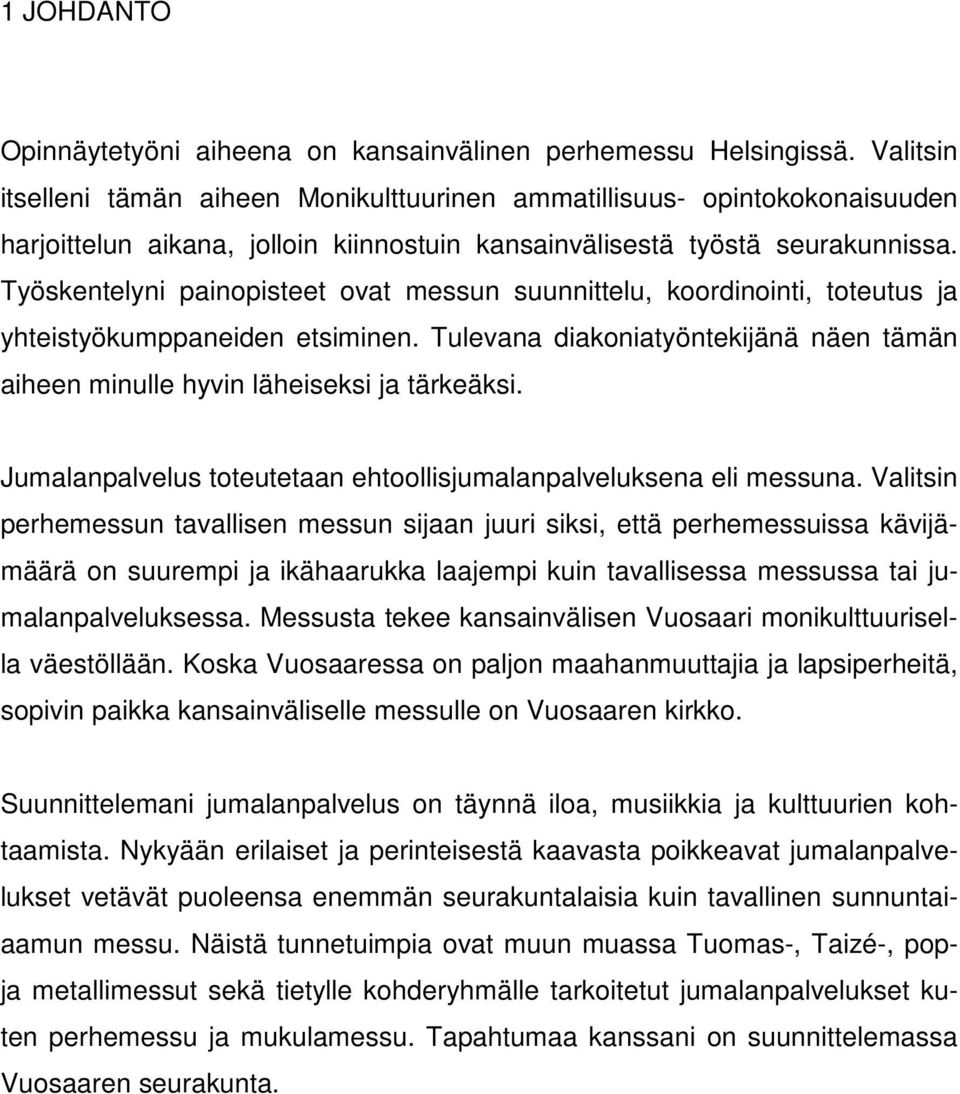 Työskentelyni painopisteet ovat messun suunnittelu, koordinointi, toteutus ja yhteistyökumppaneiden etsiminen. Tulevana diakoniatyöntekijänä näen tämän aiheen minulle hyvin läheiseksi ja tärkeäksi.