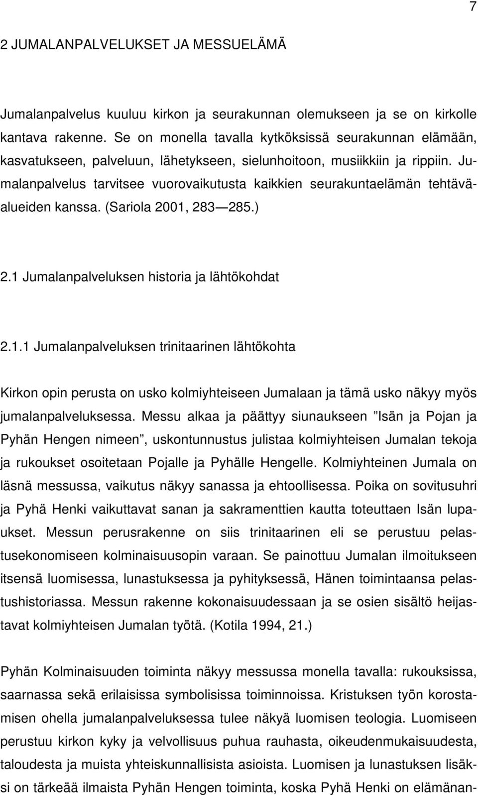 Jumalanpalvelus tarvitsee vuorovaikutusta kaikkien seurakuntaelämän tehtäväalueiden kanssa. (Sariola 2001,