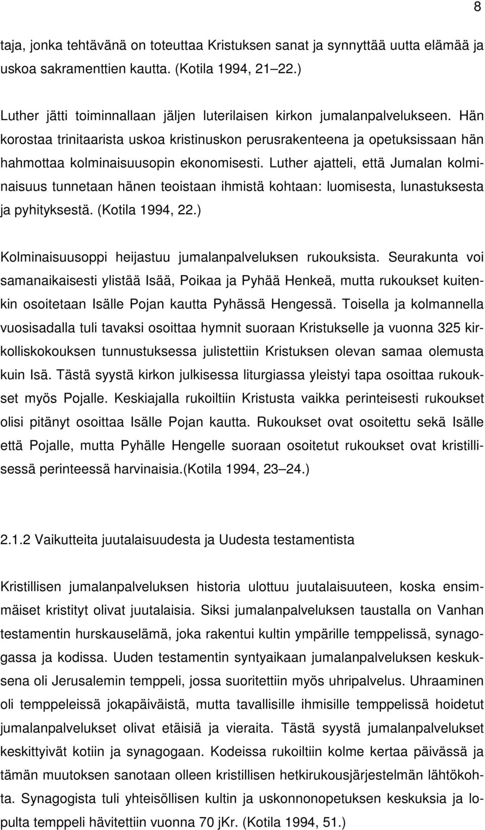 Luther ajatteli, että Jumalan kolminaisuus tunnetaan hänen teoistaan ihmistä kohtaan: luomisesta, lunastuksesta ja pyhityksestä. (Kotila 1994, 22.