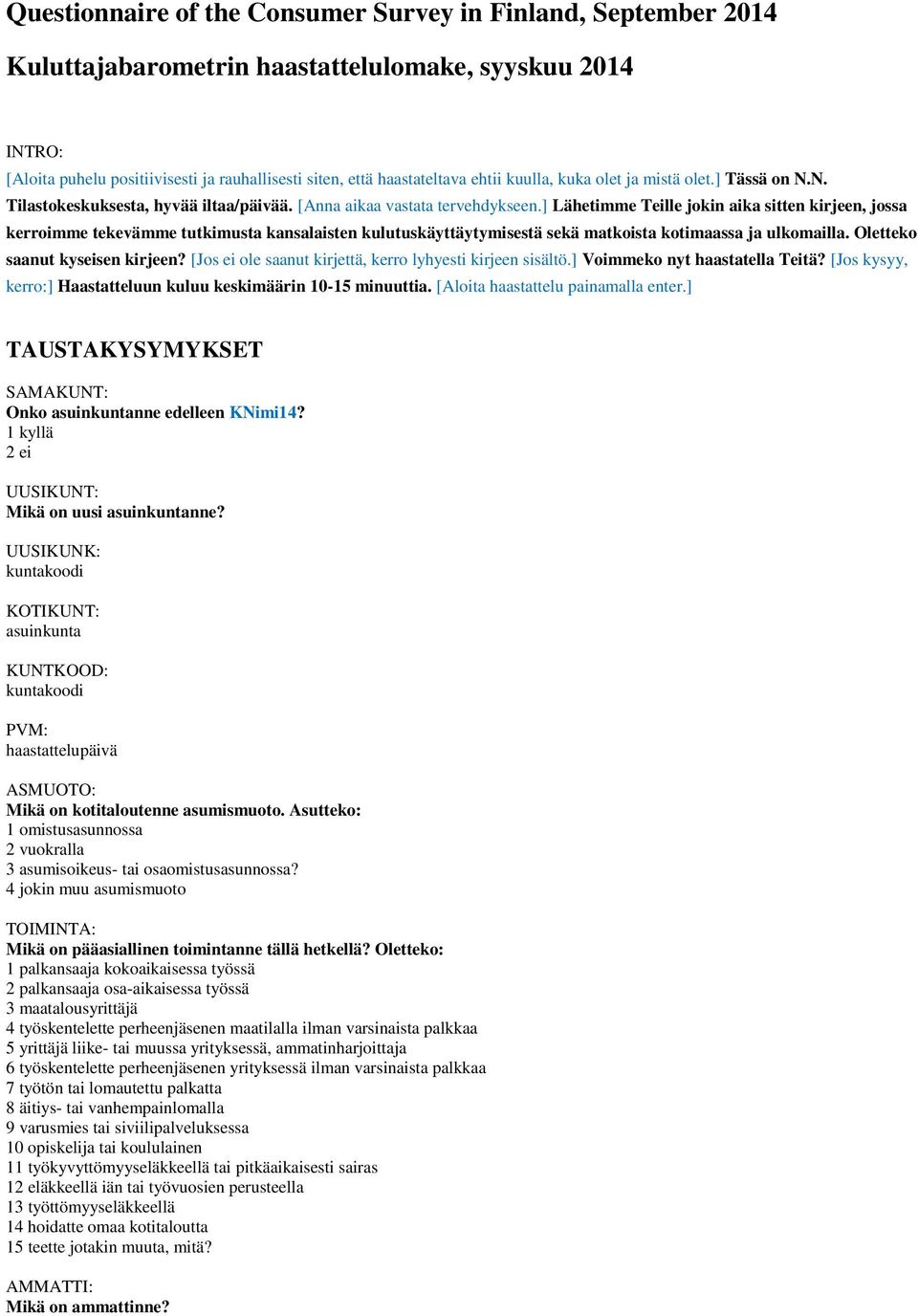 ] Lähetimme Teille jokin aika sitten kirjeen, jossa kerroimme tekevämme tutkimusta kansalaisten kulutuskäyttäytymisestä sekä matkoista kotimaassa ja ulkomailla. Oletteko saanut kyseisen kirjeen?