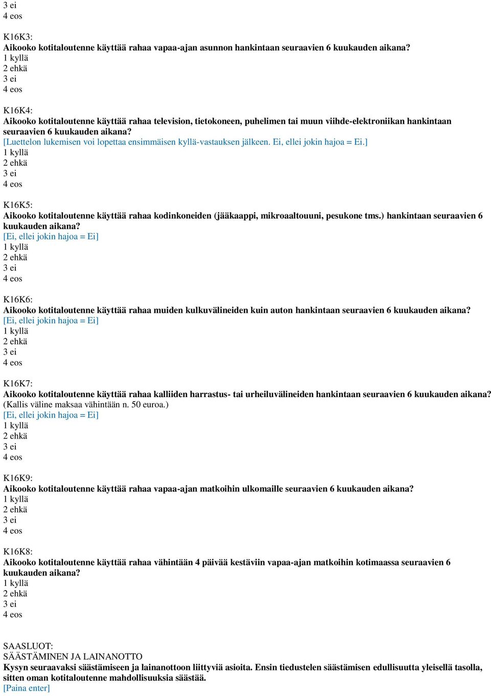 [Luettelon lukemisen voi lopettaa ensimmäisen kyllä-vastauksen jälkeen. Ei, ellei jokin hajoa = Ei.] K16K5: Aikooko kotitaloutenne käyttää rahaa kodinkoneiden (jääkaappi, mikroaaltouuni, pesukone tms.