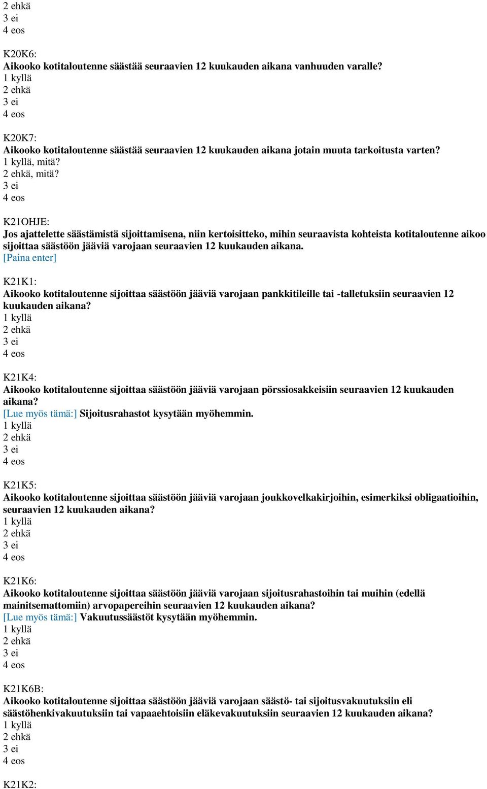 K21K1: Aikooko kotitaloutenne sijoittaa säästöön jääviä varojaan pankkitileille tai -talletuksiin seuraavien 12 kuukauden aikana?