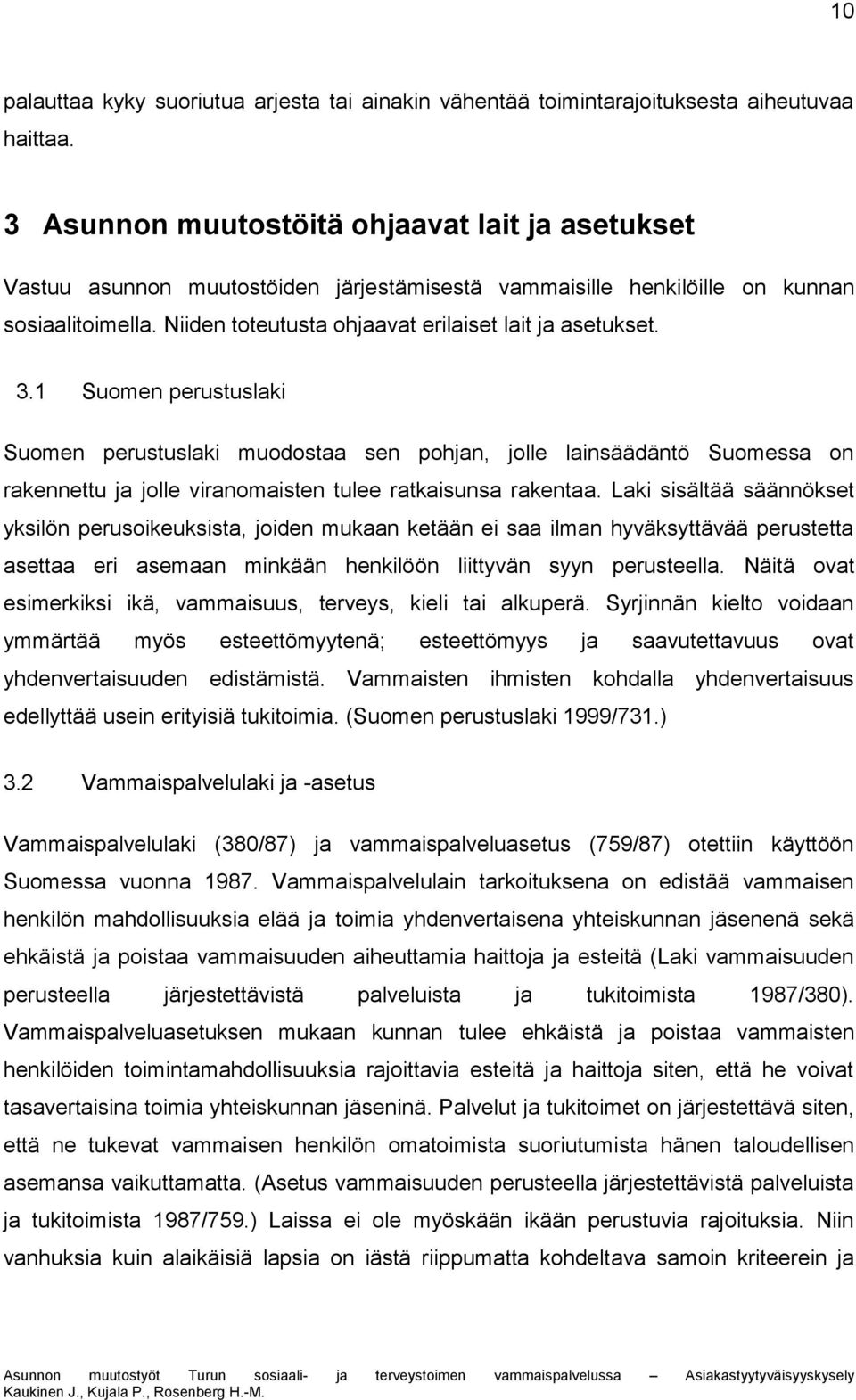 3.1 Suomen perustuslaki Suomen perustuslaki muodostaa sen pohjan, jolle lainsäädäntö Suomessa on rakennettu ja jolle viranomaisten tulee ratkaisunsa rakentaa.