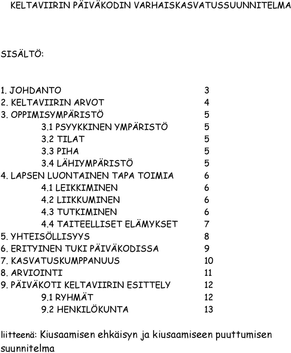 2 LIIKKUMINEN 6 4.3 TUTKIMINEN 6 4.4 TAITEELLISET ELÄMYKSET 7 5. YHTEISÖLLISYYS 8 6. ERITYINEN TUKI PÄIVÄKODISSA 9 7.