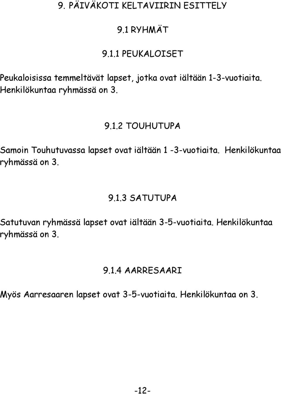 Henkilökuntaa ryhmässä on 3. 9.1.2 TOUHUTUPA Samoin Touhutuvassa lapset ovat iältään 1-3-vuotiaita.