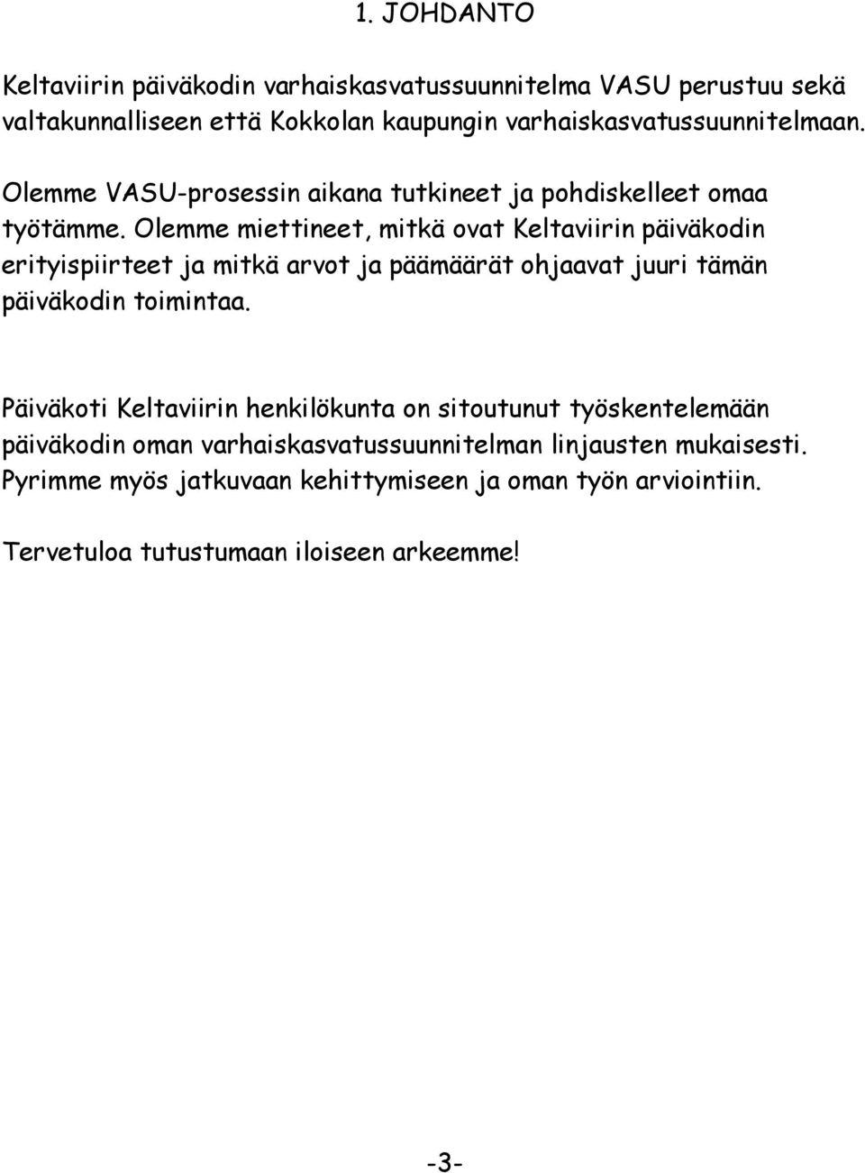 Olemme miettineet, mitkä ovat Keltaviirin päiväkodin erityispiirteet ja mitkä arvot ja päämäärät ohjaavat juuri tämän päiväkodin toimintaa.