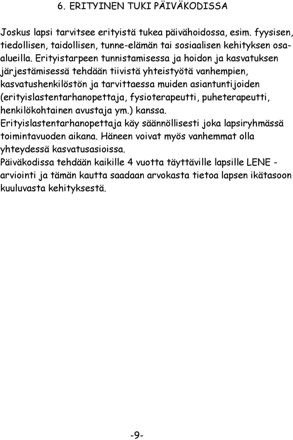 (erityislastentarhanopettaja, fysioterapeutti, puheterapeutti, henkilökohtainen avustaja ym.) kanssa. Erityislastentarhanopettaja käy säännöllisesti joka lapsiryhmässä toimintavuoden aikana.