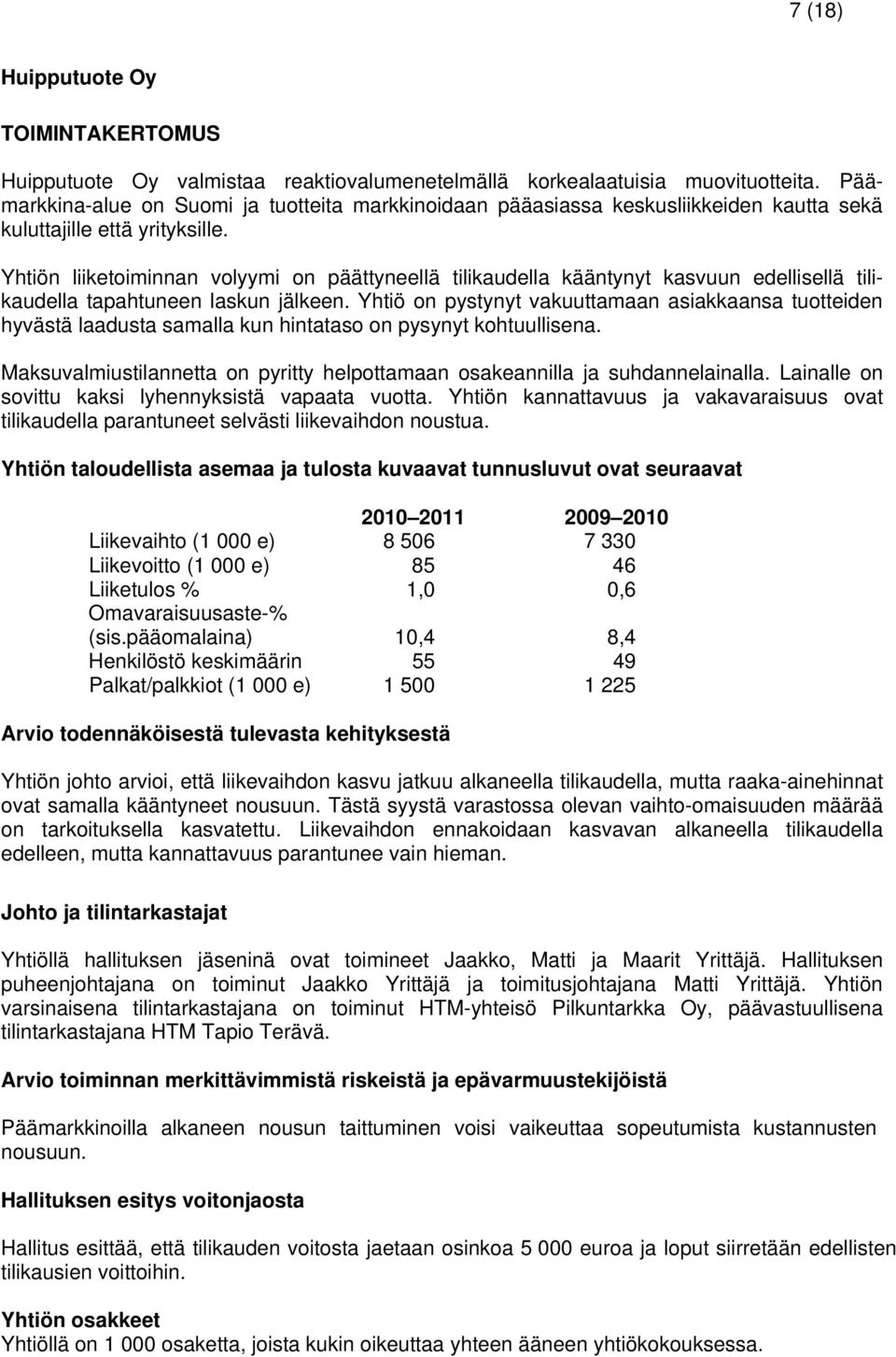 Yhtiön liiketoiminnan volyymi on päättyneellä tilikaudella kääntynyt kasvuun edellisellä tilikaudella tapahtuneen laskun jälkeen.