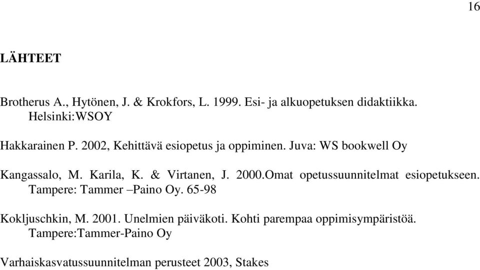 Karila, K. & Virtanen, J. 2000.Omat opetussuunnitelmat esiopetukseen. Tampere: Tammer Paino Oy.