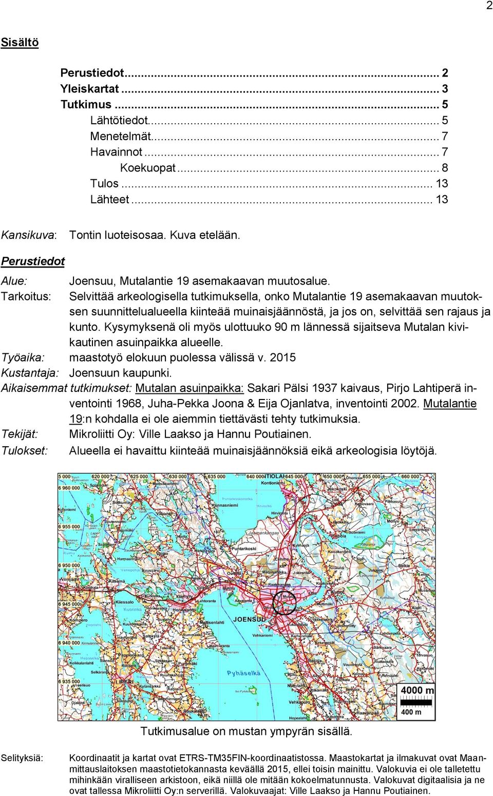 Tarkoitus: Selvittää arkeologisella tutkimuksella, onko Mutalantie 19 asemakaavan muutoksen suunnittelualueella kiinteää muinaisjäännöstä, ja jos on, selvittää sen rajaus ja kunto.