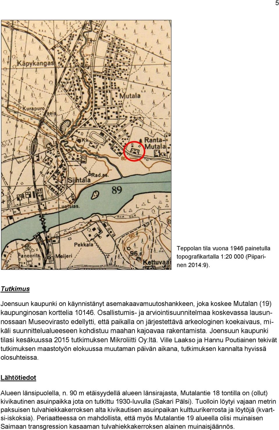 Osallistumis- ja arviointisuunnitelmaa koskevassa lausunnossaan Museovirasto edellytti, että paikalla on järjestettävä arkeologinen koekaivaus, mikäli suunnittelualueeseen kohdistuu maahan kajoavaa