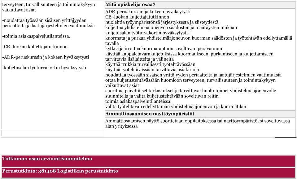 ADR-peruskurssin ja kokeen hyväksytysti CE -luokan kuljettajatutkinnon huolehtia työympäristönsä järjestyksestä ja siisteydestä kuljettaa yhdistelmäajoneuvoa säädösten ja määräysten mukaan