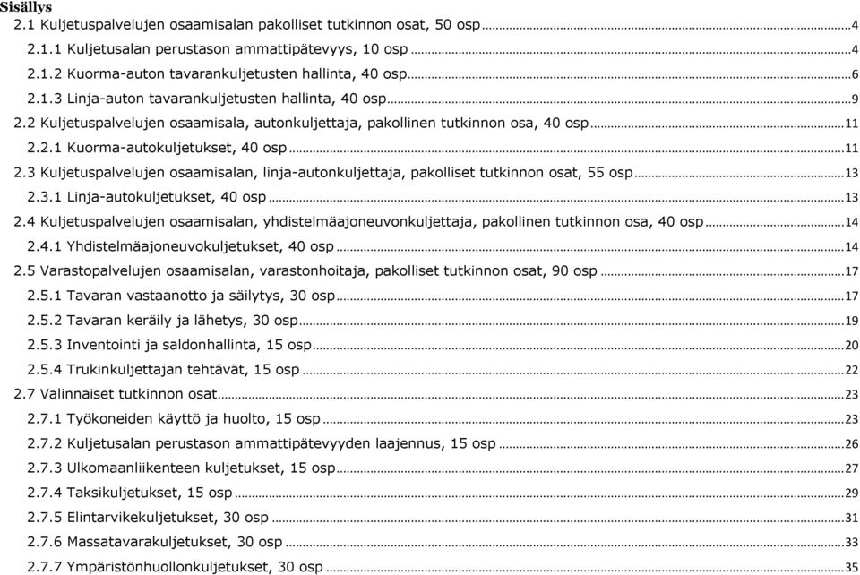 2.1 Kuorma-autokuljetukset, 40 osp... 11 2.3 Kuljetuspalvelujen osaamisalan, linja-autonkuljettaja, pakolliset tutkinnon osat, 55 osp... 13 2.