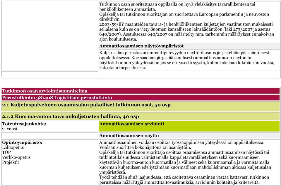 kuin se on viety Suomen kansalliseen lainsäädäntöön (laki 273/2007 ja asetus 640/2007). Asetuksessa 640/2007 on määritelty mm. tarkemmin määräykset ennakoivan ajon koulutuksesta.