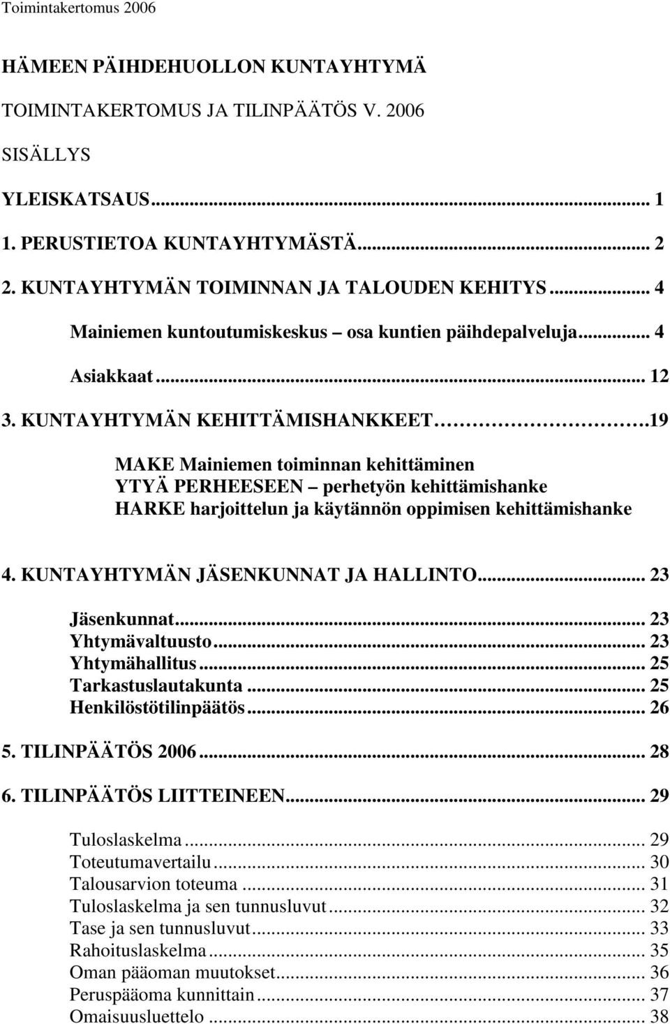 19 MAKE Mainiemen toiminnan kehittäminen YTYÄ PERHEESEEN perhetyön kehittämishanke HARKE harjoittelun ja käytännön oppimisen kehittämishanke 4. KUNTAYHTYMÄN JÄSENKUNNAT JA HALLINTO... 23 Jäsenkunnat.