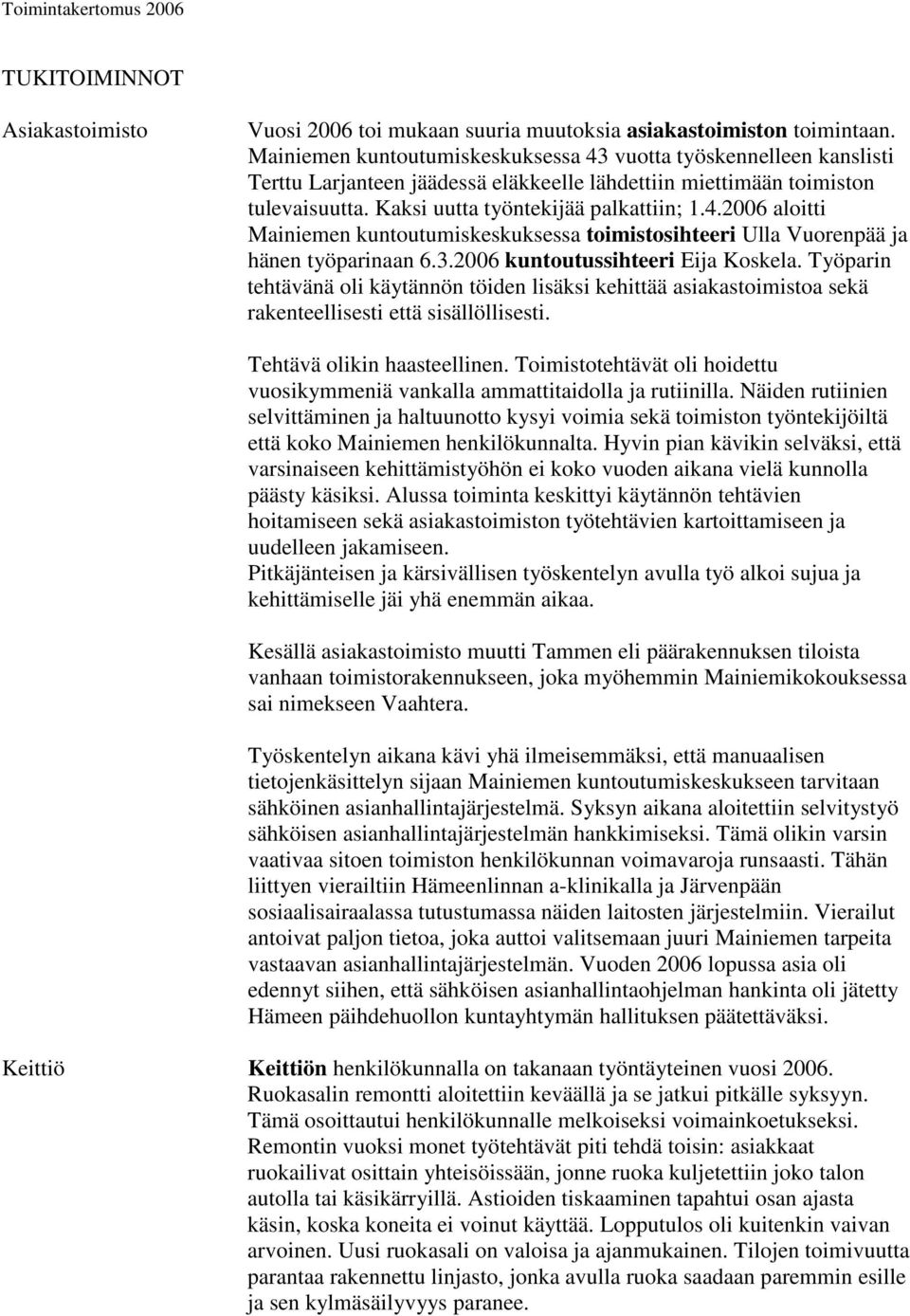 3.2006 kuntoutussihteeri Eija Koskela. Työparin tehtävänä oli käytännön töiden lisäksi kehittää asiakastoimistoa sekä rakenteellisesti että sisällöllisesti. Tehtävä olikin haasteellinen.