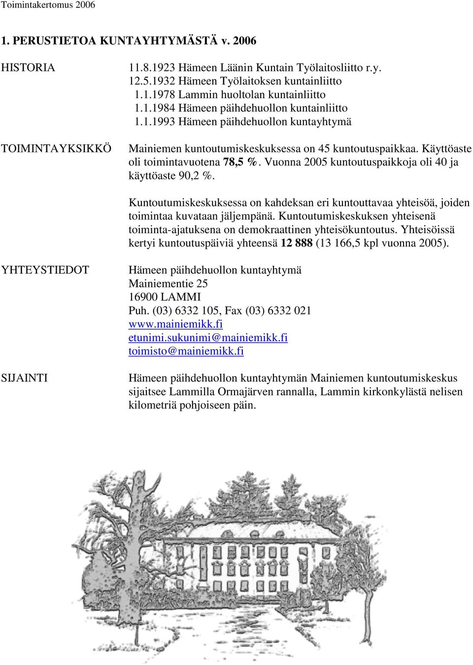 Vuonna 2005 kuntoutuspaikkoja oli 40 ja käyttöaste 90,2 %. Kuntoutumiskeskuksessa on kahdeksan eri kuntouttavaa yhteisöä, joiden toimintaa kuvataan jäljempänä.