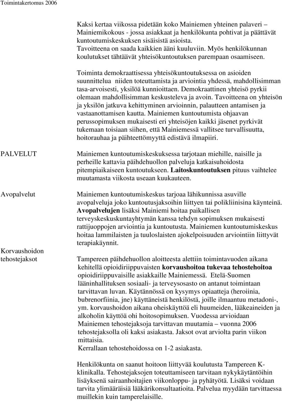 Toiminta demokraattisessa yhteisökuntoutuksessa on asioiden suunnittelua niiden toteuttamista ja arviointia yhdessä, mahdollisimman tasa-arvoisesti, yksilöä kunnioittaen.