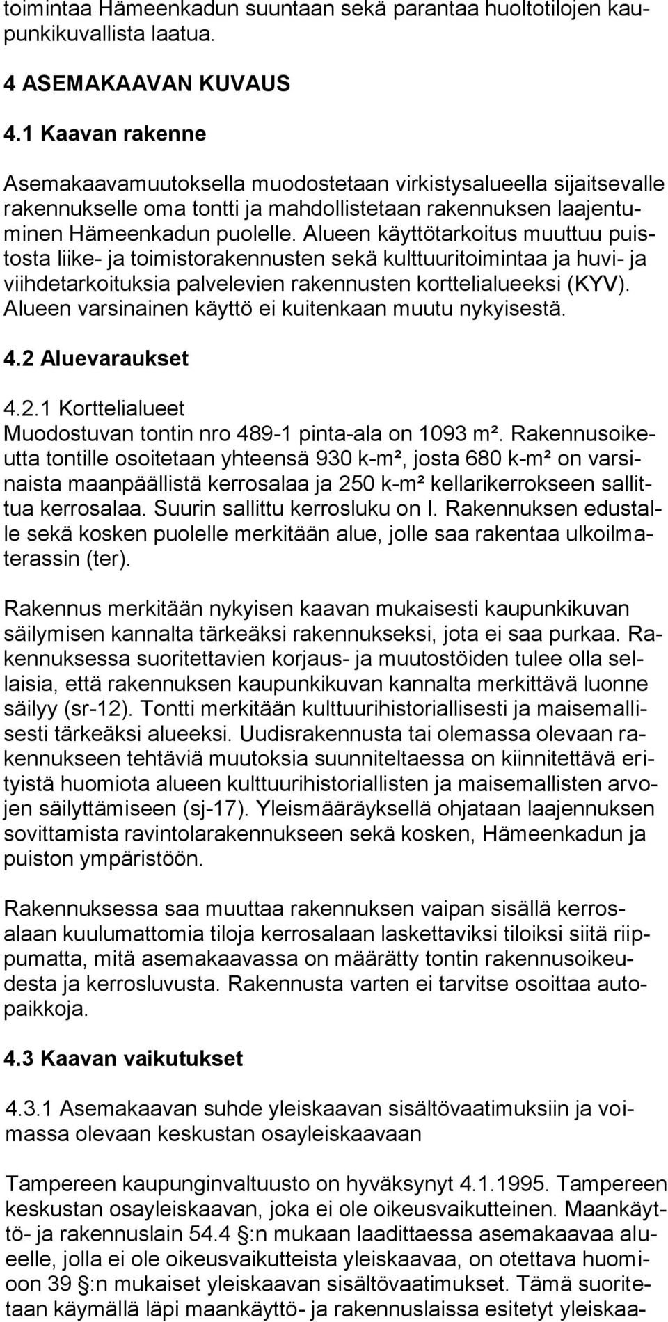 Alueen käyttötarkoitus muuttuu puistosta liike- ja toimistorakennusten sekä kulttuuritoimintaa ja huvi- ja viihdetarkoituksia palvelevien rakennusten korttelialueeksi (KYV).