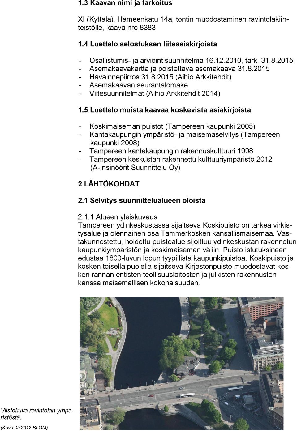 2015 - Asemakaavakartta ja poistettava asemakaava 31.8.2015 - Havainnepiirros 31.8.2015 (Aihio Arkkitehdit) - Asemakaavan seurantalomake - Viitesuunnitelmat (Aihio Arkkitehdit 2014) 1.