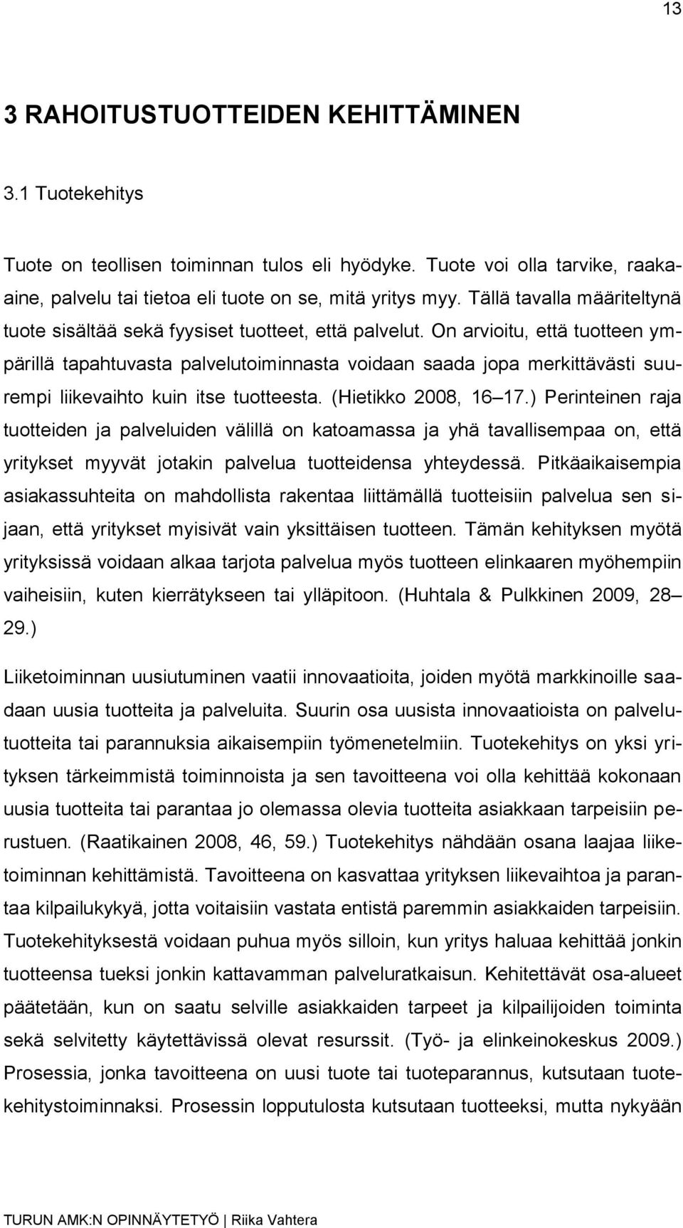 On arvioitu, että tuotteen ympärillä tapahtuvasta palvelutoiminnasta voidaan saada jopa merkittävästi suurempi liikevaihto kuin itse tuotteesta. (Hietikko 2008, 16 17.