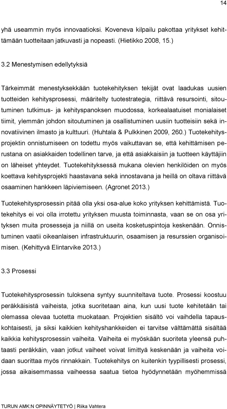 ja kehityspanoksen muodossa, korkealaatuiset monialaiset tiimit, ylemmän johdon sitoutuminen ja osallistuminen uusiin tuotteisiin sekä innovatiivinen ilmasto ja kulttuuri.