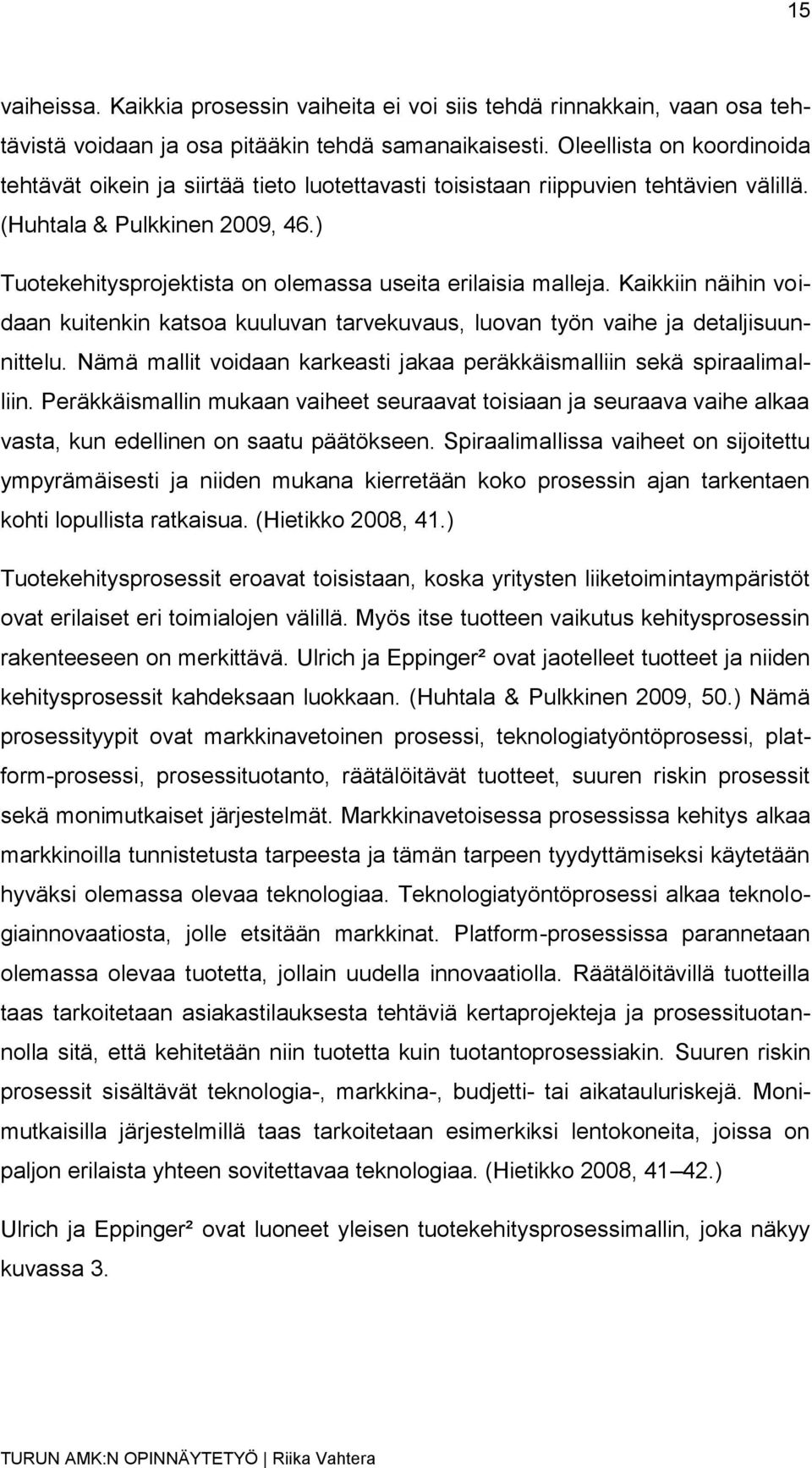 ) Tuotekehitysprojektista on olemassa useita erilaisia malleja. Kaikkiin näihin voidaan kuitenkin katsoa kuuluvan tarvekuvaus, luovan työn vaihe ja detaljisuunnittelu.