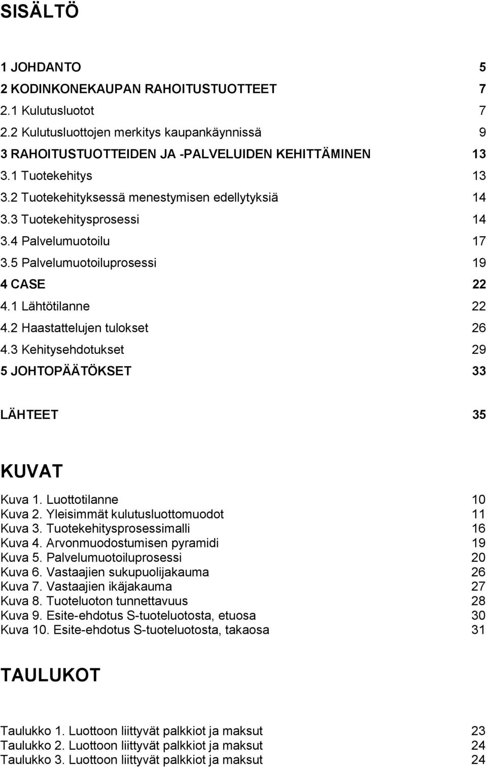 2 Haastattelujen tulokset 26 4.3 Kehitysehdotukset 29 5 JOHTOPÄÄTÖKSET 33 LÄHTEET 35 KUVAT Kuva 1. Luottotilanne 10 Kuva 2. Yleisimmät kulutusluottomuodot 11 Kuva 3.