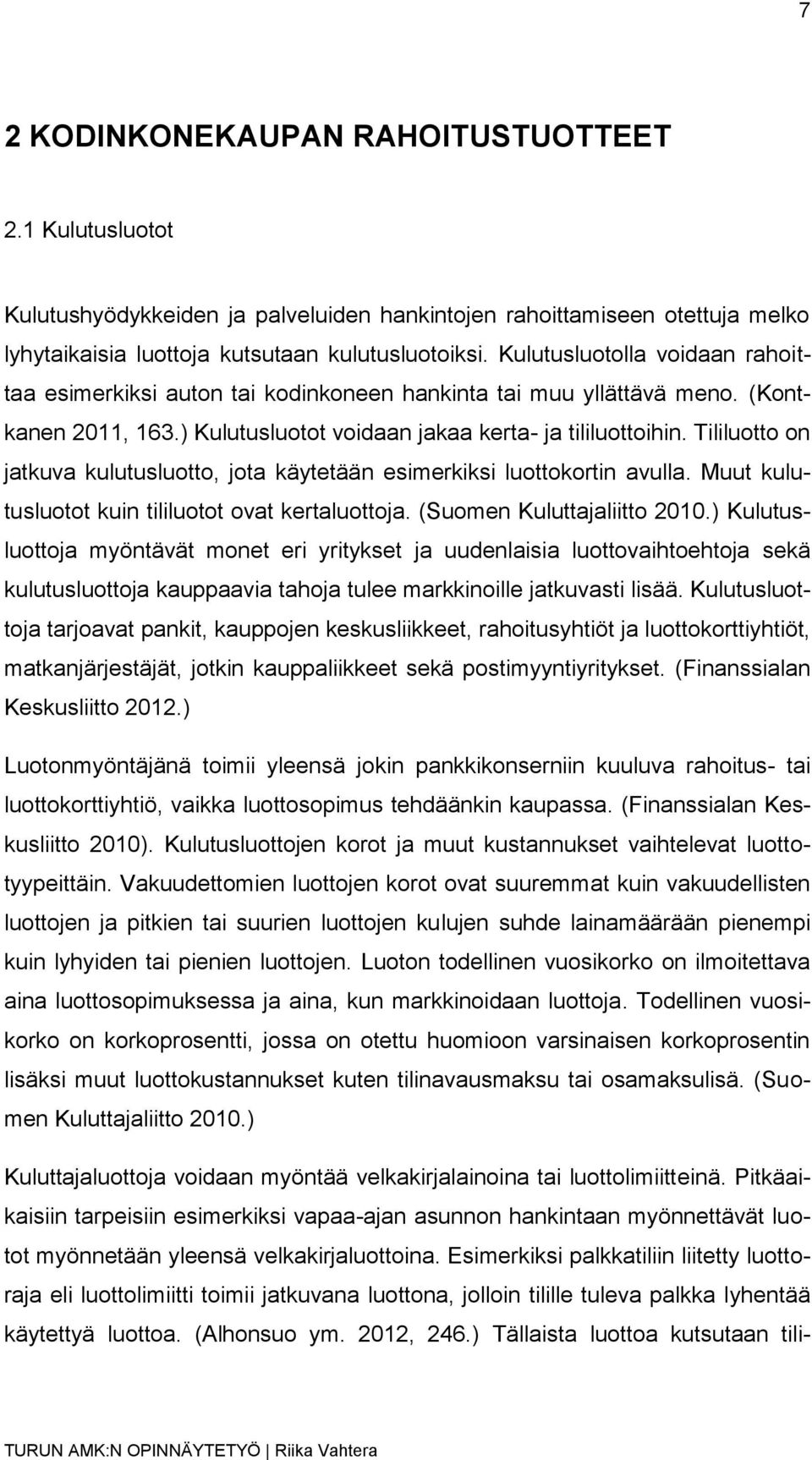 Tililuotto on jatkuva kulutusluotto, jota käytetään esimerkiksi luottokortin avulla. Muut kulutusluotot kuin tililuotot ovat kertaluottoja. (Suomen Kuluttajaliitto 2010.