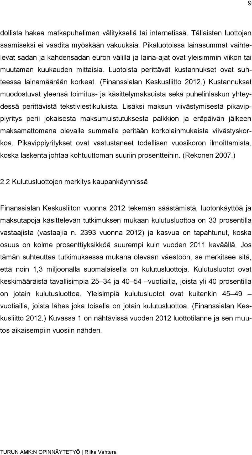 Luotoista perittävät kustannukset ovat suhteessa lainamäärään korkeat. (Finanssialan Keskusliitto 2012.