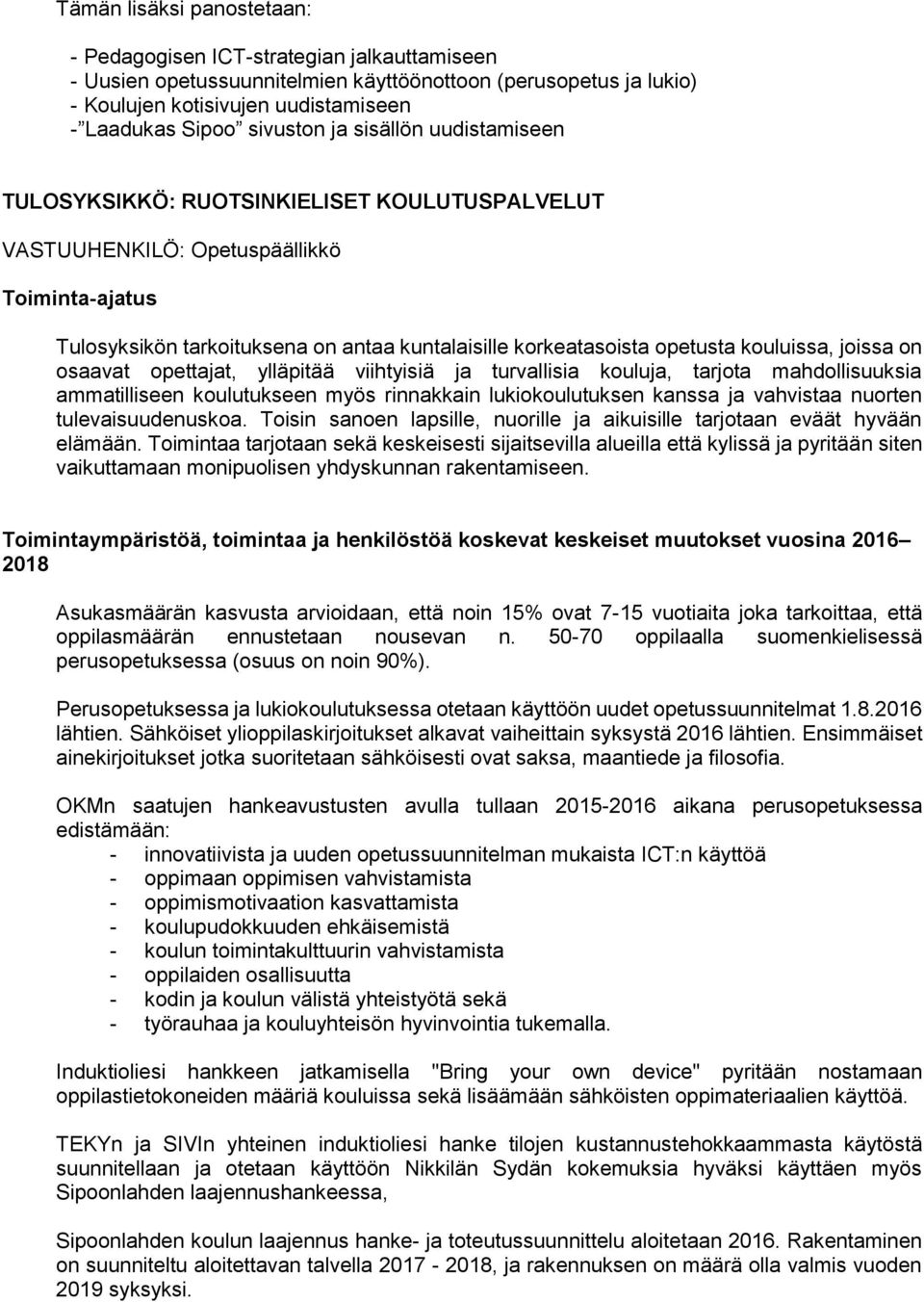 opetusta kouluissa, joissa on osaavat opettajat, ylläpitää viihtyisiä ja turvallisia kouluja, tarjota mahdollisuuksia ammatilliseen koulutukseen myös rinnakkain lukiokoulutuksen kanssa ja vahvistaa