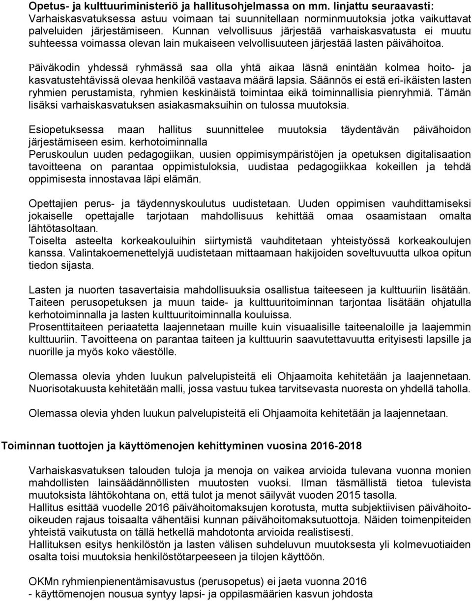 Päiväkodin yhdessä ryhmässä saa olla yhtä aikaa läsnä enintään kolmea hoito- ja kasvatustehtävissä olevaa henkilöä vastaava määrä lapsia.