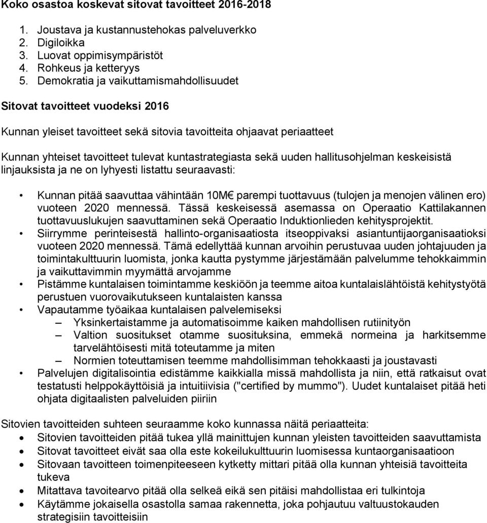 sekä uuden hallitusohjelman keskeisistä linjauksista ja ne on lyhyesti listattu seuraavasti: Kunnan pitää saavuttaa vähintään 10M parempi tuottavuus (tulojen ja menojen välinen ero) vuoteen 2020